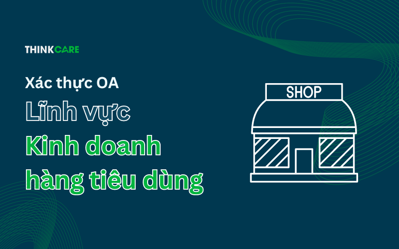 Hướng dẫn xác thực OA thuộc lĩnh vực Kinh doanh hàng tiêu dùng